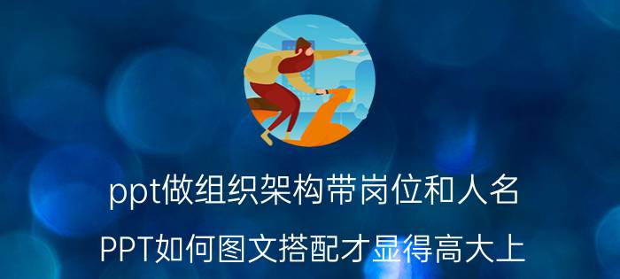 ppt做组织架构带岗位和人名 PPT如何图文搭配才显得高大上？